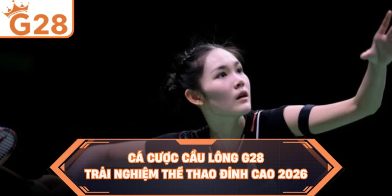 Cá Cược Cầu Lông G28 - Trải Nghiệm Thể Thao Đỉnh Cao 2026