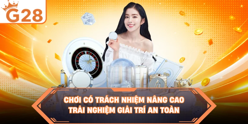 Chơi có trách nhiệm nâng cao trải nghiệm giải trí an toàn