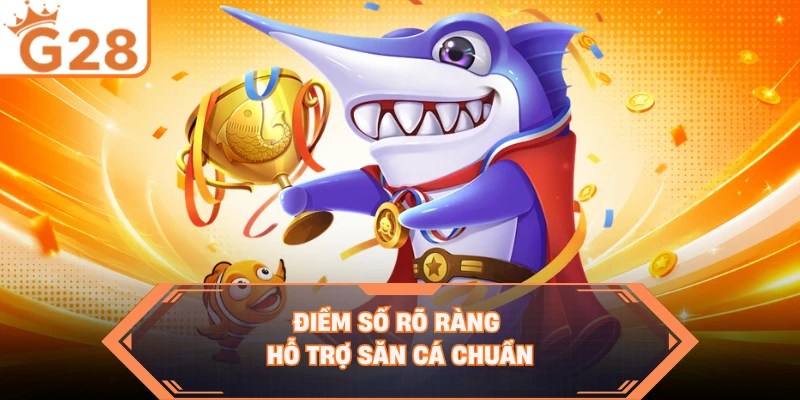 Điểm số rõ ràng hỗ trợ săn cá chuẩn