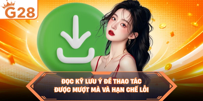 Đọc kỹ lưu ý để thao tác được mượt mà và hạn chế lỗi