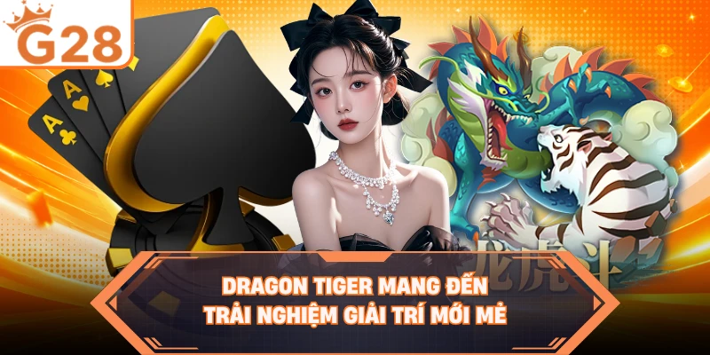 Dragon Tiger mang đến trải nghiệm giải trí mới mẻ