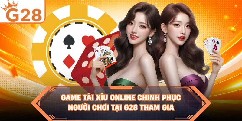 Game Tài Xỉu online chinh phục người chơi tại G28 tham gia