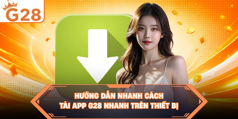 Hướng dẫn nhanh cách tải app G28 nhanh trên thiết bị