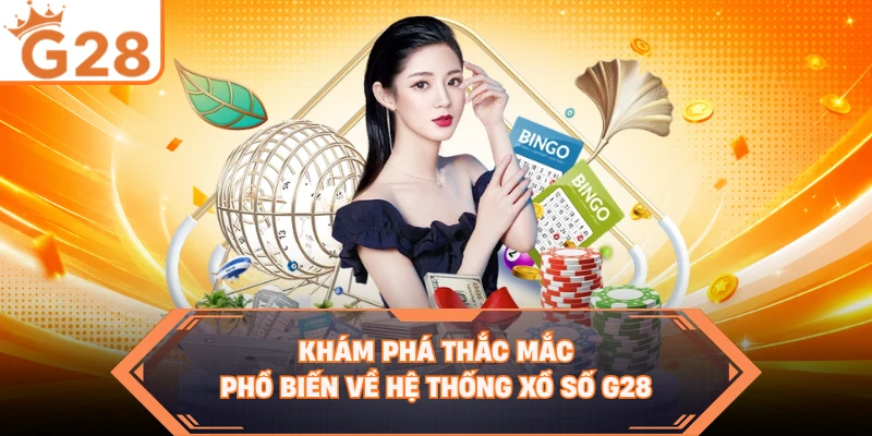 Khám phá thắc mắc phổ biến về hệ thống xổ số G28