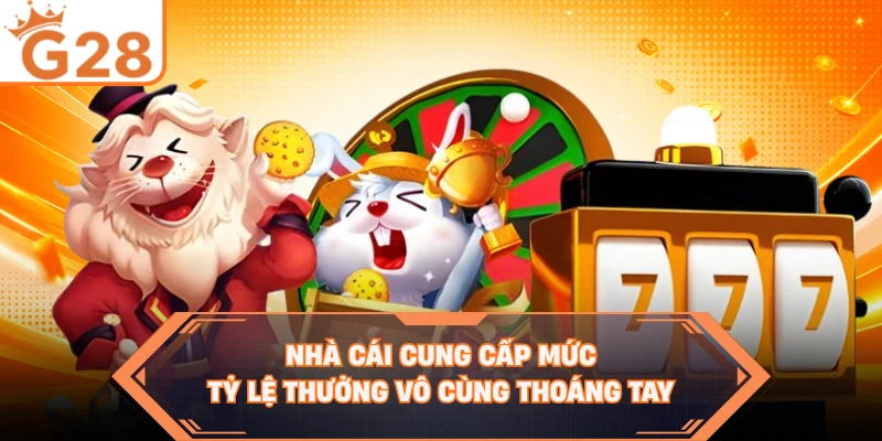 Nhà cái cung cấp mức tỷ lệ thưởng vô cùng thoáng tay