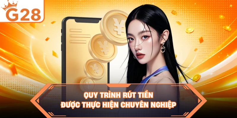 Quy trình rút tiền được thực hiện chuyên nghiệp