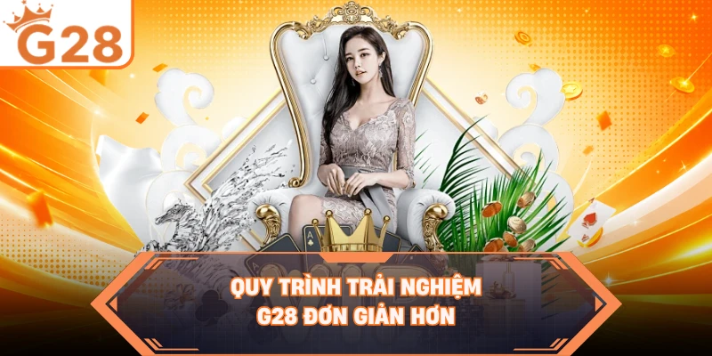 Quy trình trải nghiệm G28 đơn giản hơn