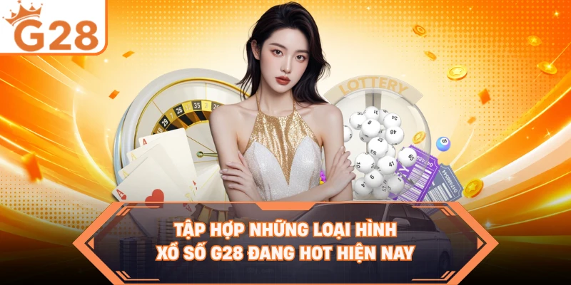 Tập hợp những loại hình xổ số G28 đang hot hiện nay