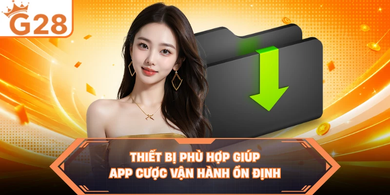 Thiết bị phù hợp giúp app cược vận hành ổn định