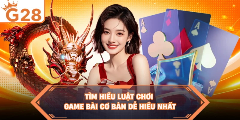 Tìm hiểu luật chơi game bài cơ bản dễ hiểu nhất